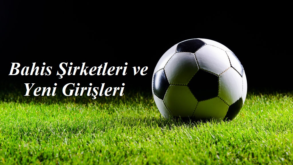 Bahis Şirketleri ve Yeni Girişleri