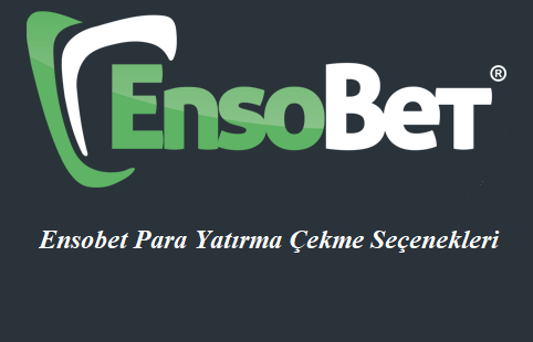 Ensobet Para Yatırma Çekme Seçenekleri