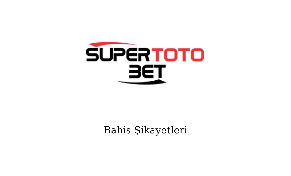 Süpertotobet Bahis Şikayetleri
