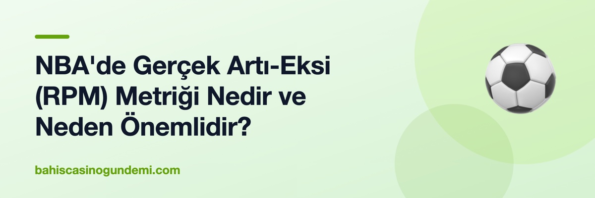 NBA'de Gerçek Artı-Eksi (RPM) Metriği Nedir ve Neden Önemlidir?
